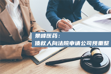 景峰医药：债权人向法院申请公司预重整